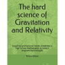 The hard science of Gravitation and Relativity: including gravitational waves presented in high school mathematics to today's engineer/technologist