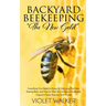 Backyard Beekeeping: "The New Gold" Everything You Need to Know to Start your First Hive, Raising Bees and How to Start, Run & Grow a Profi