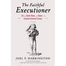 The Faithful Executioner: Life and Death, Honor and Shame in the Turbulent Sixteenth Century