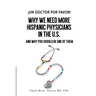 ¡Un doctor por favor!: Why We Need More Hispanic Physicians in the U.S., and Why You Should Be One of Them