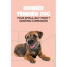 Border Terrier Dog: Your Small but Mighty Hunting Companion: Border Terrier Breed Info, Pictures, Facts and Care Guide