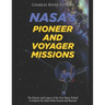 NASA's Pioneer and Voyager Missions: The History and Legacy of the First Space Probes to Explore the Outer Solar System and Beyond