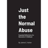 Just the Normal Abuse: Expanded Reflections of a Generation X Childhood