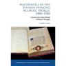 Machiavelli in the Spanish-Speaking Atlantic World, 1880-1940: Liberal and Anti-Liberal Political Thought in Comparative Perspective