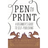 Pen to Print: A Beginner's Guide to Self-Publishing