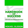 Handbook of Success: How to Make your Life What you Want it to Be