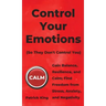 Control Your Emotions: Gain Balance, Resilience, and Calm; Find Freedom from Stress, Anxiety, and Negativity