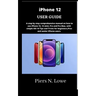 iPhone 12 USER GUIDE: A step by step comprehensive manual on how to use iPhone 12, 12 mini, Pro and Pro Max, with simple iOS 14 Tips and Tri