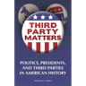 Third-Party Matters: Politics, Presidents, and Third Parties in American History