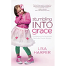 Stumbling Into Grace: Confessions of a Sometimes Spiritually Clumsy Woman