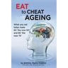 Eat To Cheat Ageing: what you eat helps make 60 the new 50 and 80 the new 70