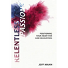 Relentless Passion: Positioning Your Heart for God-Encounters