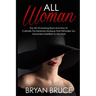 All Woman: The Art Of Leaning Back And How To Cultivate The Feminine Mystique That Will Make You Irresistible To Any Man