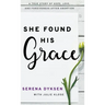 She Found His Grace: A True Story Of Hope, Love, And Forgiveness After Abortion
