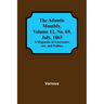 The Atlantic Monthly, Volume 12, No. 69, July, 1863; A Magazine of Literature, Art, and Politics