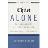 Christ Alone---The Uniqueness of Jesus as Savior: What the Reformers Taught...and Why It Still Matters