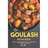 The Goulash Recipe Book: Discover Many Different Ways to Cook Warm and Delicious Goulash!