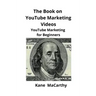 The Book on YouTube Marketing Videos: YouTube Marketing for Beginners