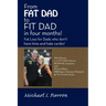 From Fat Dad to Fit Dad in Four Months!: Fat Loss for Dad's Who Don't Have Time and Hate Cardio!