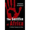 The Sacrifice of Africa: A Political Theology for Africa