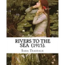 Rivers to the Sea (1915). By: Sara Teasdale: Sara Teasdale(August 8, 1884 - January 29, 1933) was an American lyric poet.