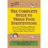 The Complete Guide to Vegan Food Substitutions: Veganize It! Foolproof Methods for Transforming Any Dish Into a Delicious New Vegan Favorite