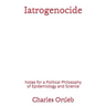Iatrogenocide: Notes for a Political Philosophy of Epidemiology and Science