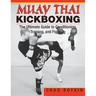 Muay Thai Kickboxing: The Ultimate Guide to Conditioning, Training, and Fighting