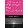 Fight To Win With Prayer And Proclamations