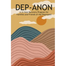 Dep-Anon: A 12 Step Recovery Program for Family and Friends of the Depressed