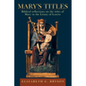Mary's Titles: Biblical Reflections on the Titles of Mary in the Litany of Loreto