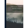 The City That Made Itself;