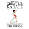 The Great Lie of Karate: and 25 Other Riffs, Rants and Random Ideas about Karate