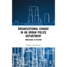 Organizational Change in an Urban Police Department: Innovating to Reform