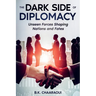 The Dark Side of Diplomacy: Unseen Forces Shaping Nations and Fates