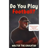 Do You Play Football?: Poems about Life Lessons from the Greatest Player that Never Played the Game