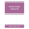 Annals of Ulster, otherwise Annals of Senat A Chronicle of Irish Affairs A.D. 431-1131: 1155-1541 (Volume III) A.D. 1379-1541