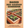Raised Bed Garden Guidebook: Everything You Need To Know About Raised Beds: How To Build A Raised Garden Bed