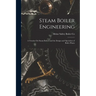 Steam Boiler Engineering: A Treatise On Steam Boilers and the Design and Operation of Boiler Plants