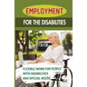 Employment For The Disabilities: Flexible Work For People With Disabilities And Special Needs: Job Agency For Disability