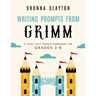 Writing Prompts From Grimm: A Fairy-Tale Themed Workbook for Grades 3 - 6