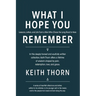 What I Hope You Remember: Lessons, Letters, and Life From a Man Who Chose the Long Road to Here