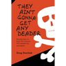 They Ain't Gonna Get Any Deader