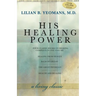 His Healing Power: The Four Classic Books on Healing Complete in One Volume