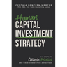 Human Capital Investment Strategy: Six Steps to Cultivate Potential and Yield Competitive Advantage
