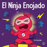 El Ninja Enojado: Un libro para niños sobre la lucha y el manejo de las emociones de la ira