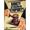 Guilty by Reason of Stupidity