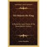 His Majesty the King: A Romantic Love Chase of the Seventeenth Century