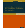 Assessment and Intervention with Children and Adolescents Who Misuse Fire: Practitioner Guide