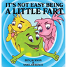 It's Not Easy Being A Little Fart